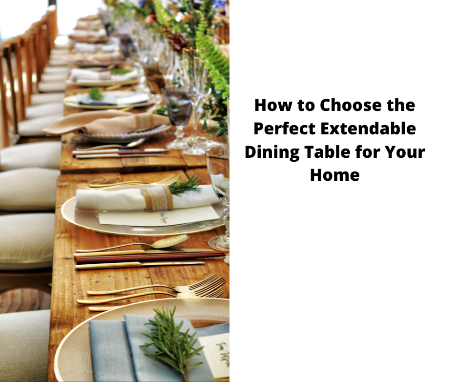 How to Choose the Perfect Extendable Dining Table for Your Home
